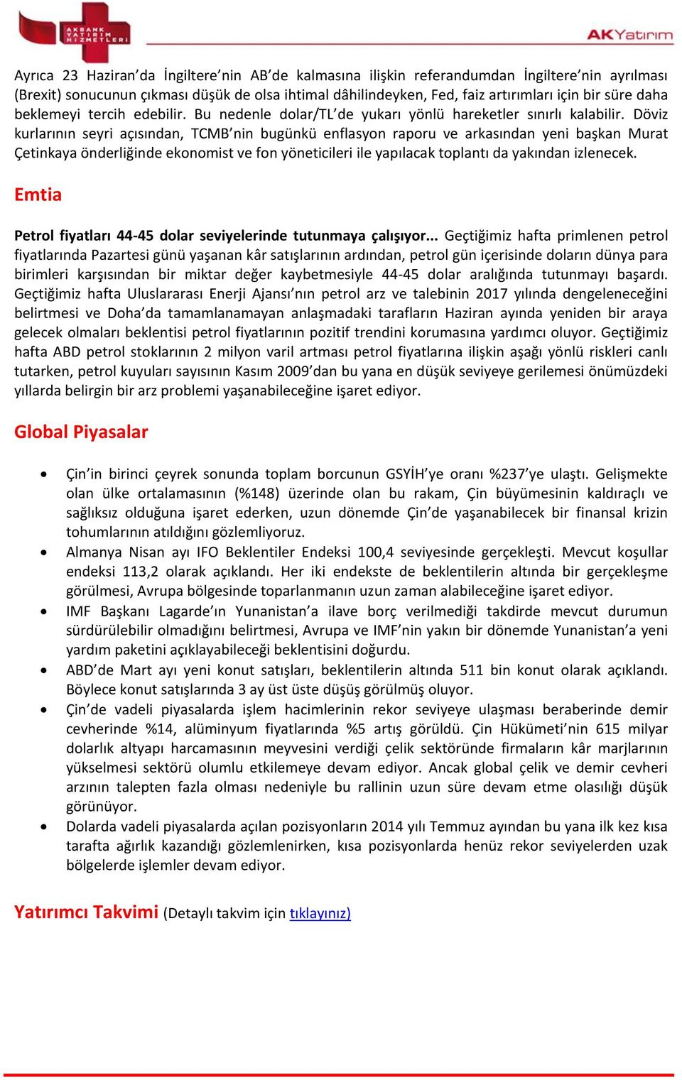 Döviz kurlarının seyri açısından, TCMB nin bugünkü enflasyon raporu ve arkasından yeni başkan Murat Çetinkaya önderliğinde ekonomist ve fon yöneticileri ile yapılacak toplantı da yakından izlenecek.