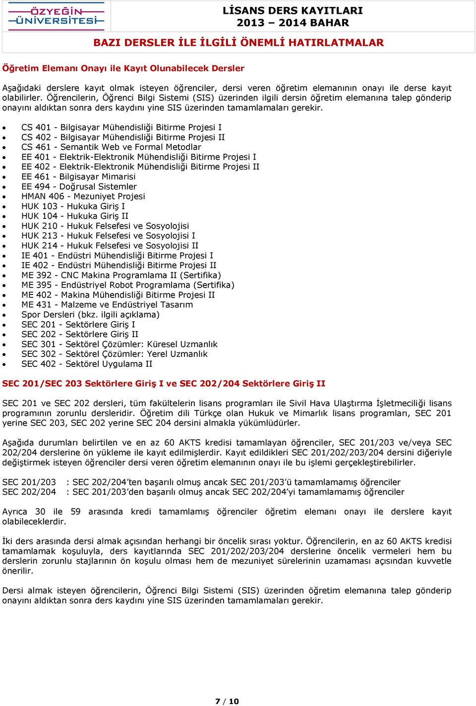 CS 401 - Bilgisayar Mühendisliği Bitirme Projesi I CS 402 - Bilgisayar Mühendisliği Bitirme Projesi II CS 461 - Semantik Web ve Formal Metodlar EE 401 - Elektrik-Elektronik Mühendisliği Bitirme