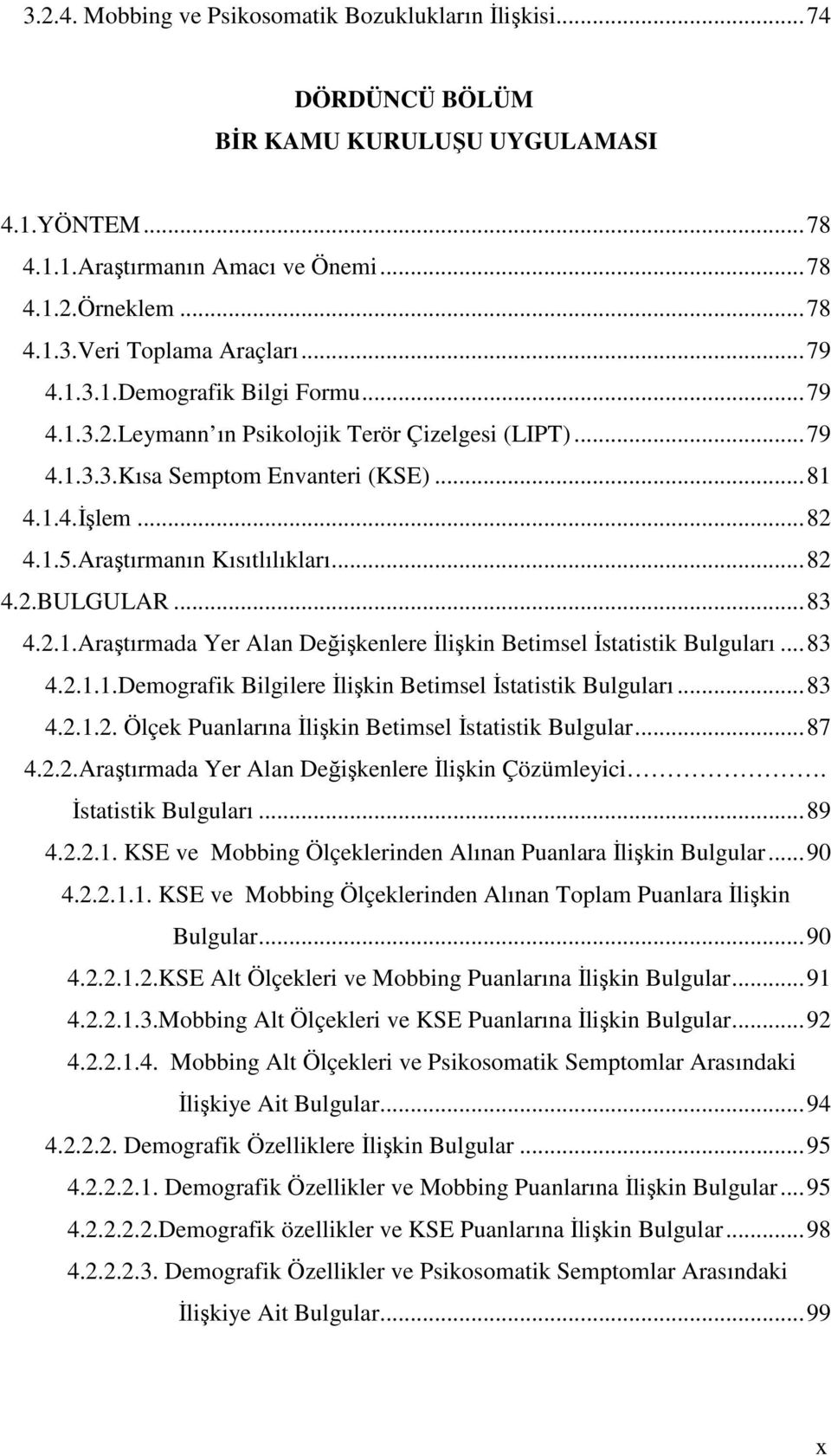 ..83 4.2.1.Araştırmada Yer Alan Değişkenlere İlişkin Betimsel İstatistik Bulguları...83 4.2.1.1.Demografik Bilgilere İlişkin Betimsel İstatistik Bulguları...83 4.2.1.2. Ölçek Puanlarına İlişkin Betimsel İstatistik Bulgular.