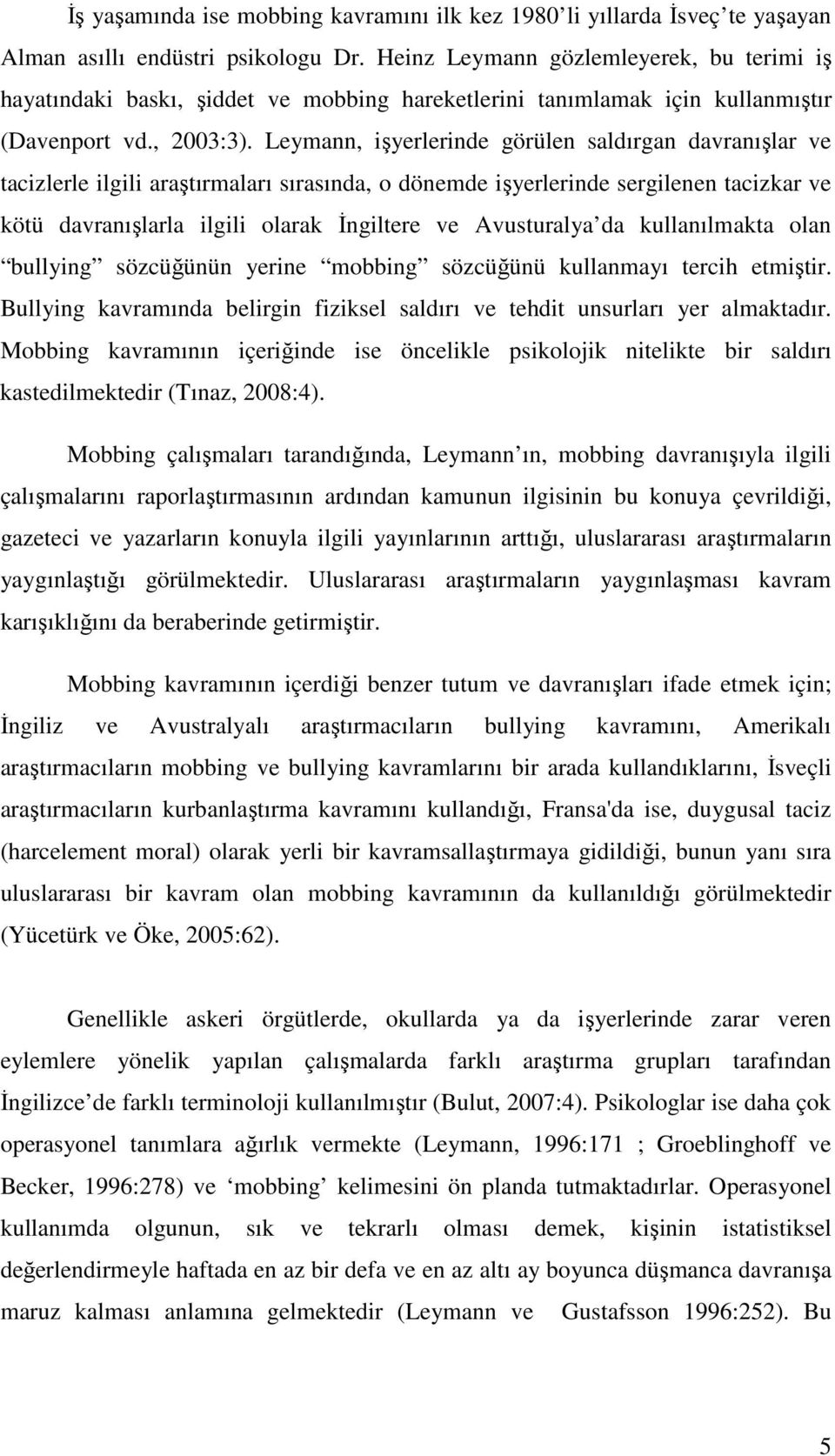 Leymann, işyerlerinde görülen saldırgan davranışlar ve tacizlerle ilgili araştırmaları sırasında, o dönemde işyerlerinde sergilenen tacizkar ve kötü davranışlarla ilgili olarak İngiltere ve