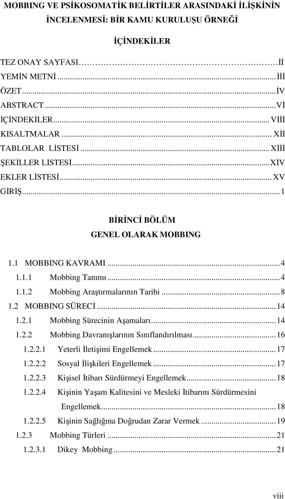 ..8 1.2 MOBBING SÜRECİ...14 1.2.1 Mobbing Sürecinin Aşamaları...14 1.2.2 Mobbing Davranışlarının Sınıflandırılması...16 1.2.2.1 Yeterli İletişimi Engellemek...17 1.2.2.2 Sosyal İlişkileri Engellemek.