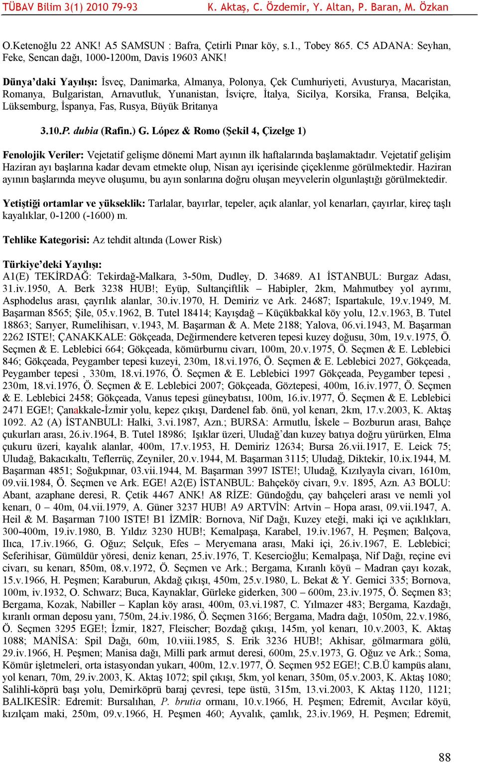 Lüksemburg, İspanya, Fas, Rusya, Büyük Britanya 3.10.P. dubia (Rafin.) G. López & Romo (Şekil 4, Çizelge 1) Fenolojik Veriler: Vejetatif gelişme dönemi Mart ayının ilk haftalarında başlamaktadır.