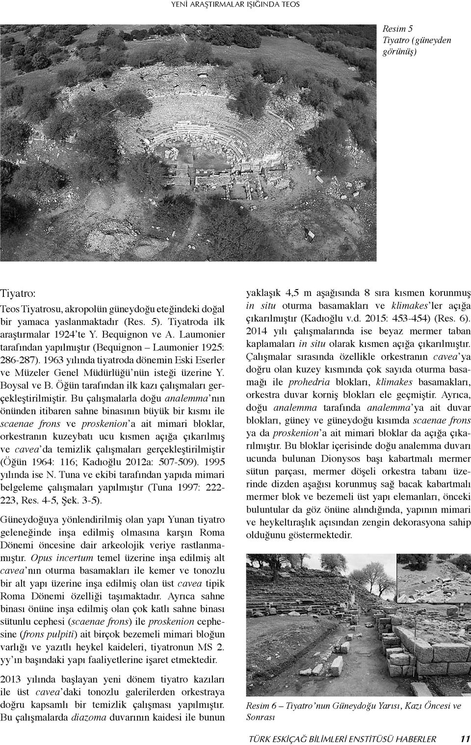 1963 yılında tiyatroda dönemin Eski Eserler ve Müzeler Genel Müdürlüğü nün isteği üzerine Y. Boysal ve B. Öğün tarafından ilk kazı çalışmaları gerçekleştirilmiştir.