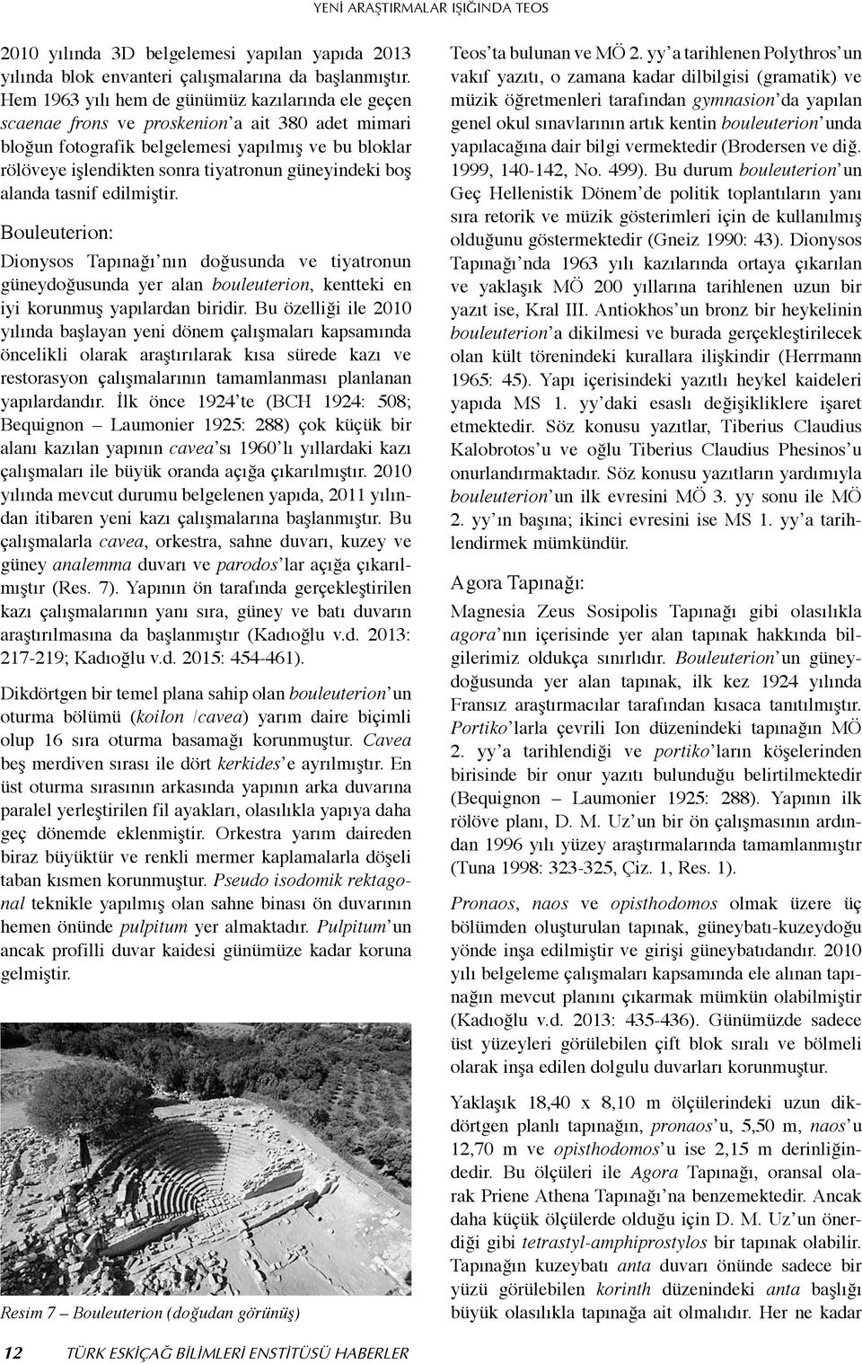 güneyindeki boş alanda tasnif edilmiştir. Bouleuterion: Dionysos Tapınağı nın doğusunda ve tiyatronun güneydoğusunda yer alan bouleuterion, kentteki en iyi korunmuş yapılardan biridir.