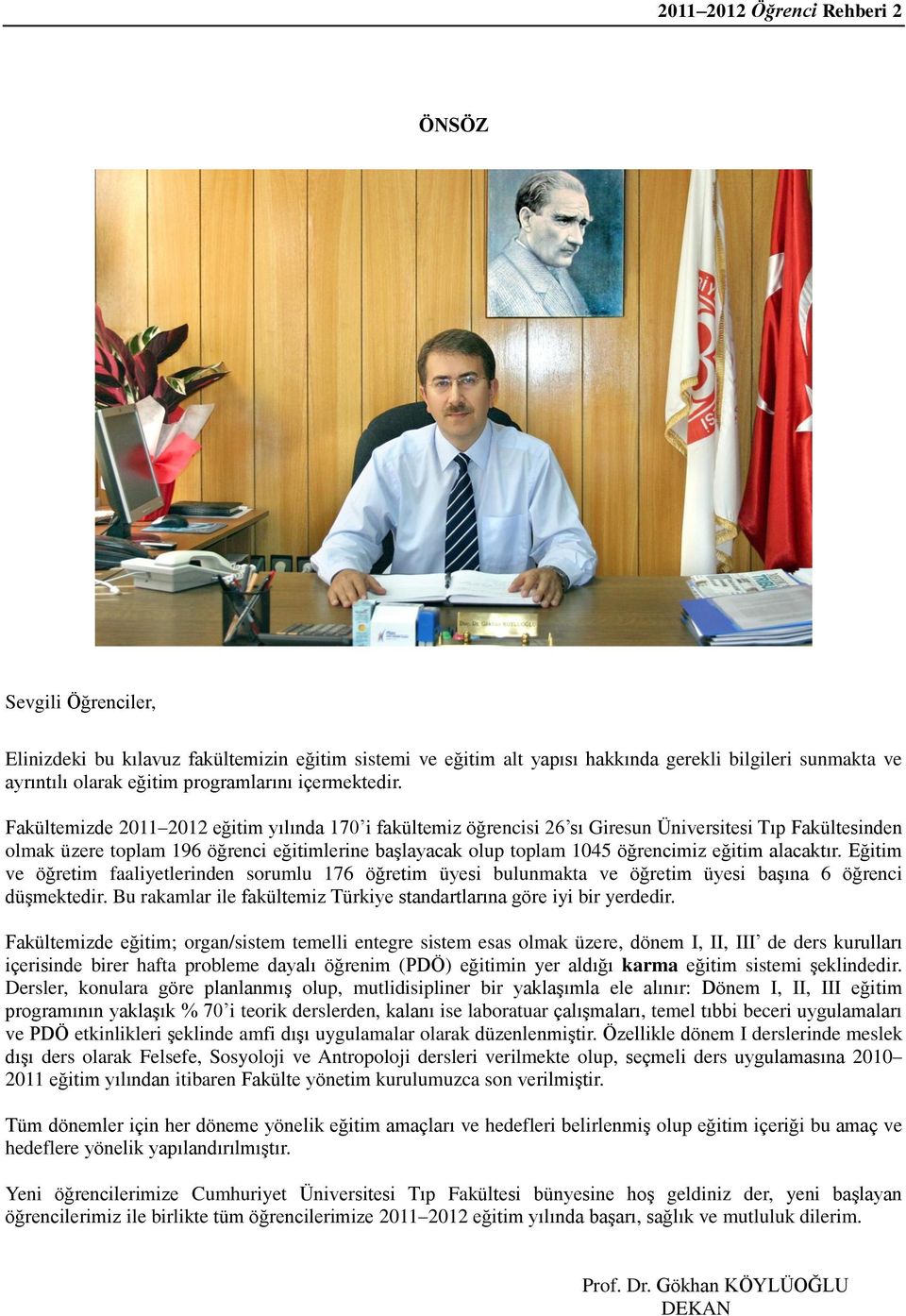 Fakültemizde 2011 2012 eğitim yılında 170 i fakültemiz öğrencisi 26 sı Giresun Üniversitesi Tıp Fakültesinden olmak üzere toplam 196 öğrenci eğitimlerine baģlayacak olup toplam 1045 öğrencimiz eğitim