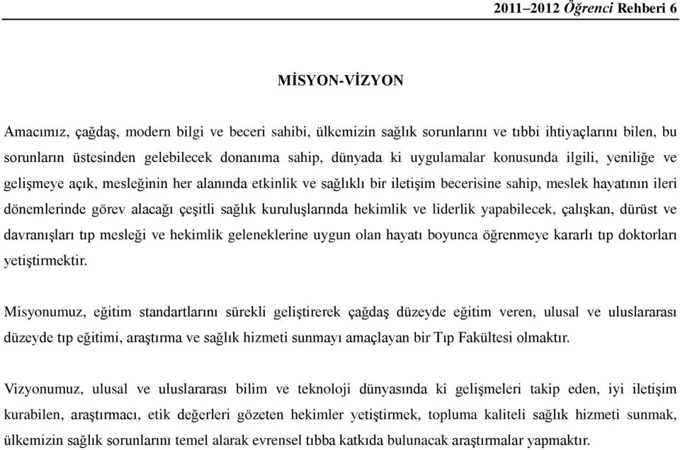 alacağı çeģitli sağlık kuruluģlarında hekimlik ve liderlik yapabilecek, çalıģkan, dürüst ve davranıģları tıp mesleği ve hekimlik geleneklerine uygun olan hayatı boyunca öğrenmeye kararlı tıp