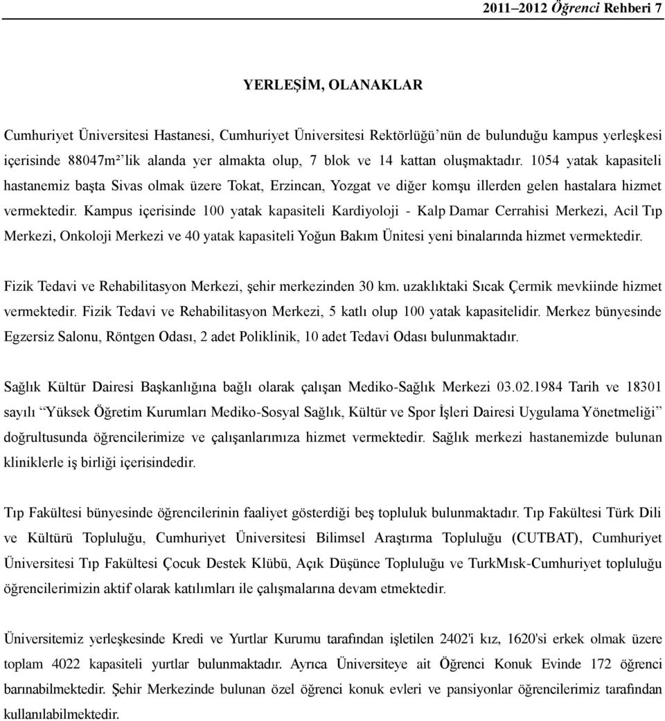 Kampus içerisinde 100 yatak kapasiteli Kardiyoloji - Kalp Damar Cerrahisi Merkezi, Acil Tıp Merkezi, Onkoloji Merkezi ve 40 yatak kapasiteli Yoğun Bakım Ünitesi yeni binalarında hizmet vermektedir.