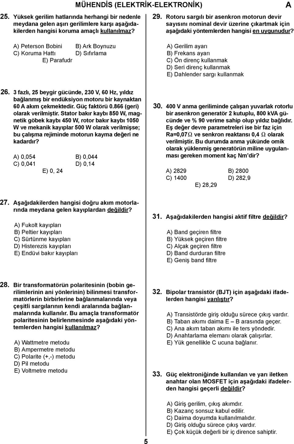 ) Peterson Bobini B) rk Boynuzu C) Koruma Hattı D) Sıfırlama E) Parafudr ) Gerilim ayarı B) Frekans ayarı C) Ön direnç kullanmak D) Seri direnç kullanmak E) Dahlender sargı kullanmak 26.