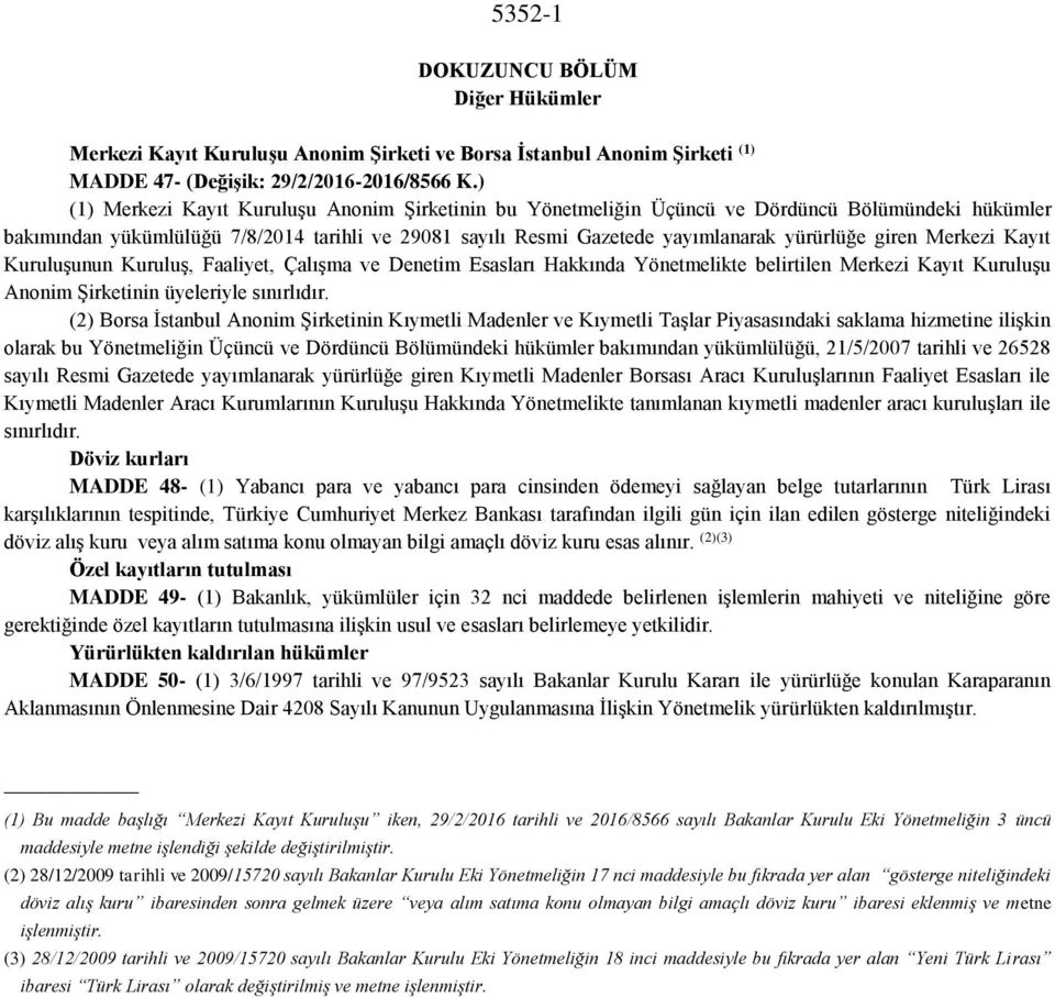 giren Merkezi Kayıt Kuruluşunun Kuruluş, Faaliyet, Çalışma ve Denetim Esasları Hakkında Yönetmelikte belirtilen Merkezi Kayıt Kuruluşu Anonim Şirketinin üyeleriyle sınırlıdır.