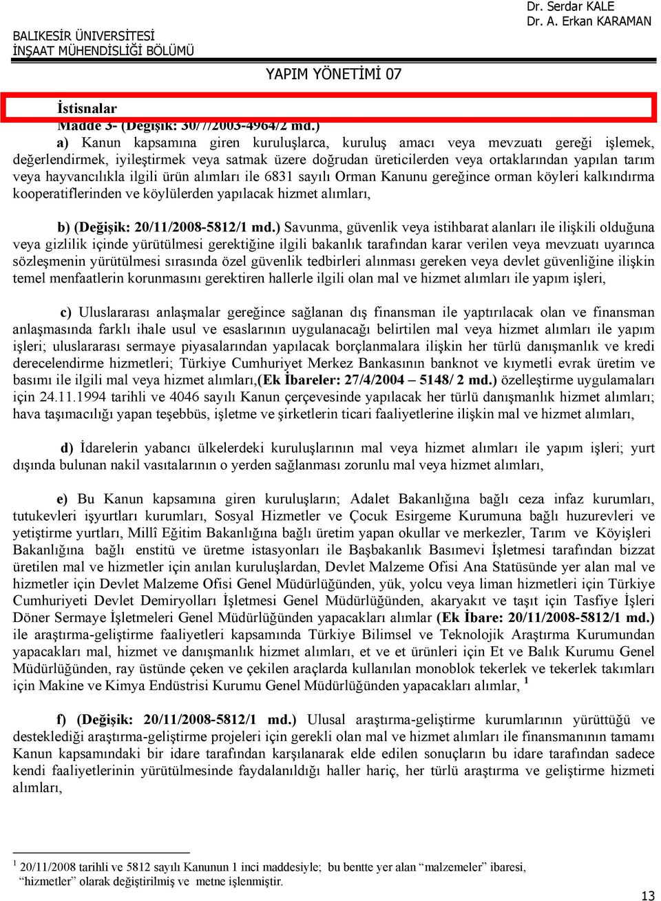 hayvancılıkla ilgili ürün alımları ile 6831 sayılı Orman Kanunu gereğince orman köyleri kalkındırma kooperatiflerinden ve köylülerden yapılacak hizmet alımları, b) (Değişik: 20/11/2008-5812/1 md.