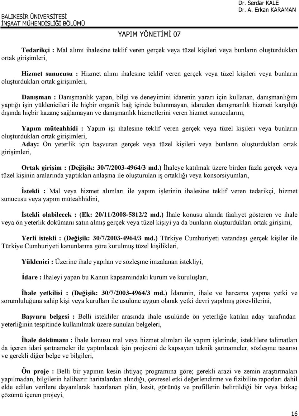 bağ içinde bulunmayan, idareden danışmanlık hizmeti karşılığı dışında hiçbir kazanç sağlamayan ve danışmanlık hizmetlerini veren hizmet sunucularını, Yapım müteahhidi : Yapım işi ihalesine teklif