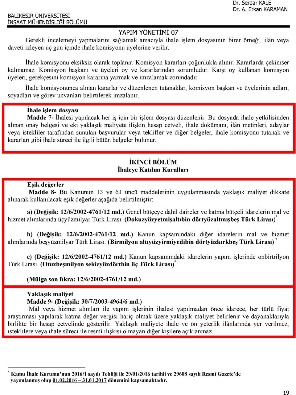 Karşı oy kullanan komisyon üyeleri, gerekçesini komisyon kararına yazmak ve imzalamak zorundadır.