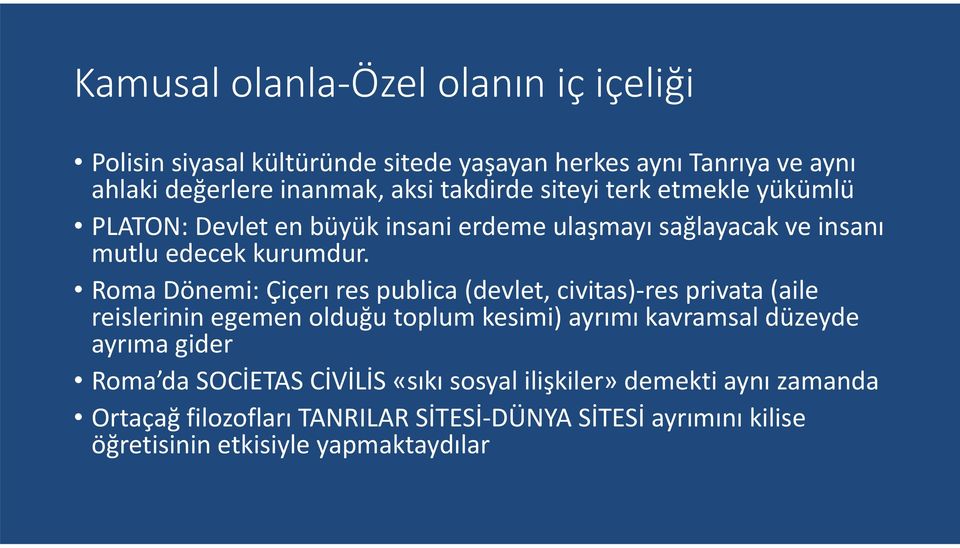 Roma Dönemi: Çiçerı res publica (devlet, civitas) res privata (aile reislerinin egemen olduğu toplum kesimi) ayrımı kavramsal düzeyde ayrıma gider