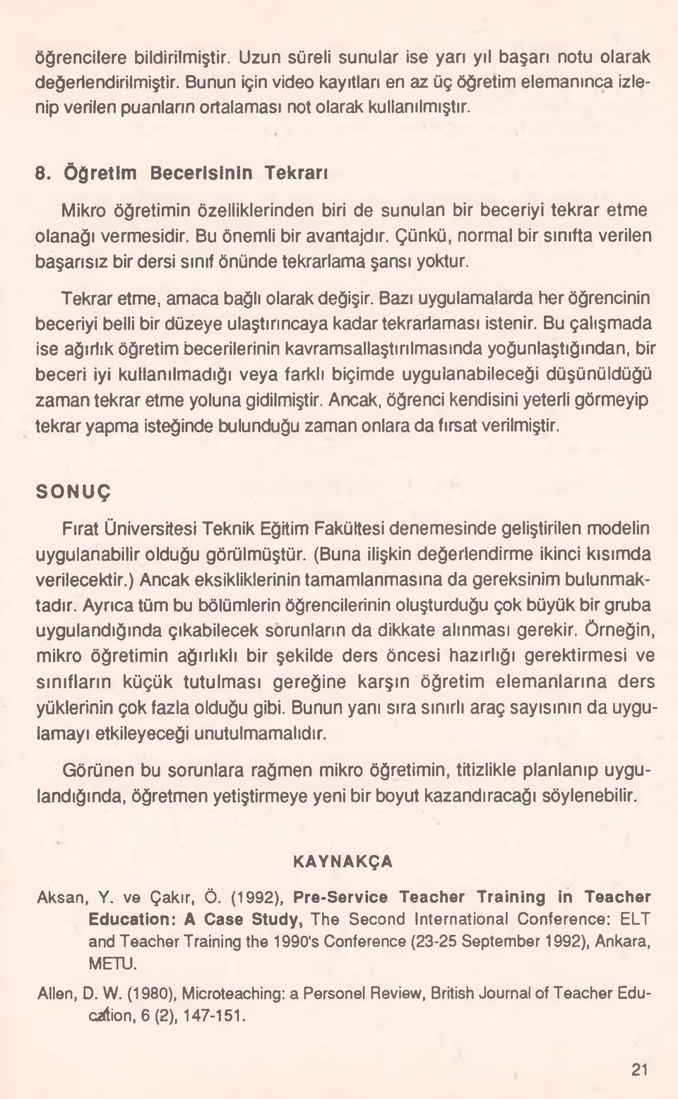 Öğretim Becerisinin Tekrarı Mikro öğretimin özelliklerinden biri de sunulan bir beceriyi tekrar etme olanağı vermesidir. Bu önemli bir avantajdır.