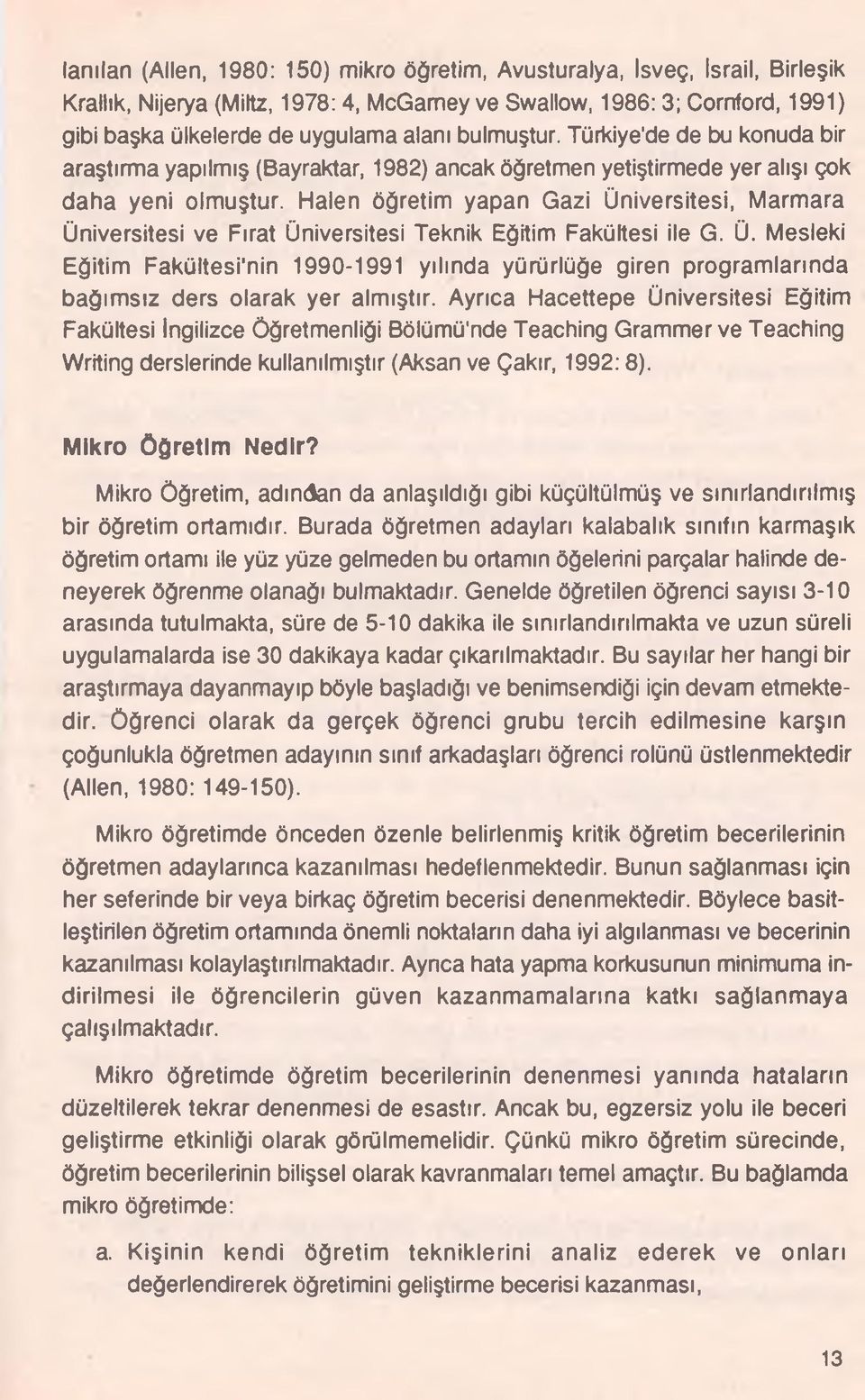 Halen öğretim yapan Gazi Üniversitesi, Marmara Üniversitesi ve Fırat Üniversitesi Teknik Eğitim Fakültesi ile G. Ü. Mesleki Eğitim Fakültesi'nin 1990-1991 yılında yürürlüğe giren programlarında bağımsız ders olarak yer almıştır.