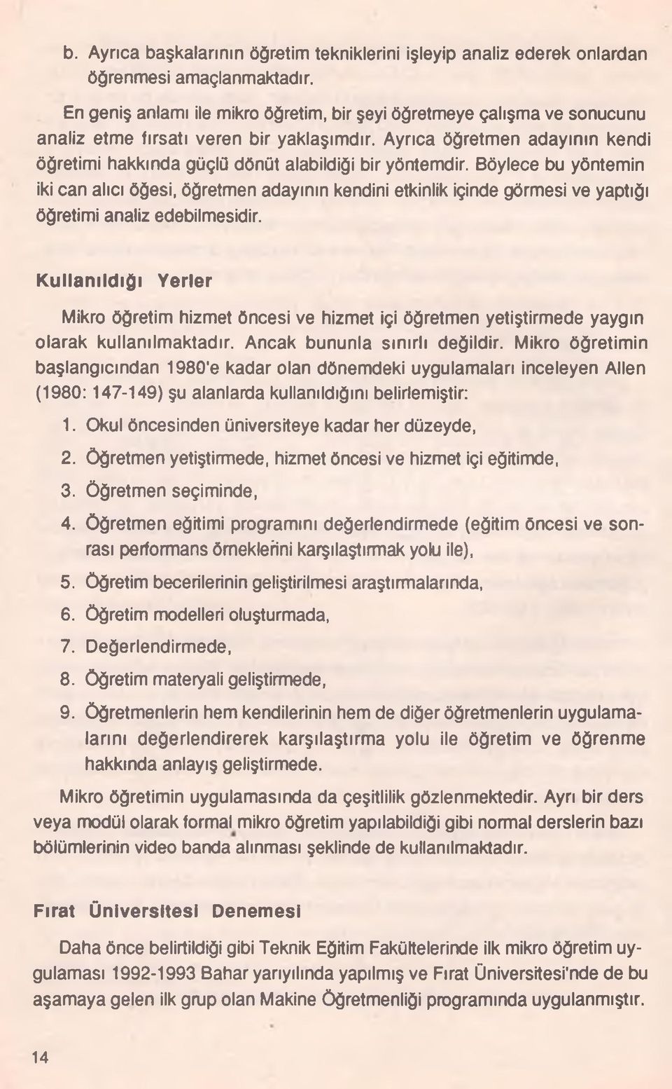 Ayrıca öğretmen adayının kendi öğretimi hakkında güçlü dönüt alabildiği bir yöntemdir.