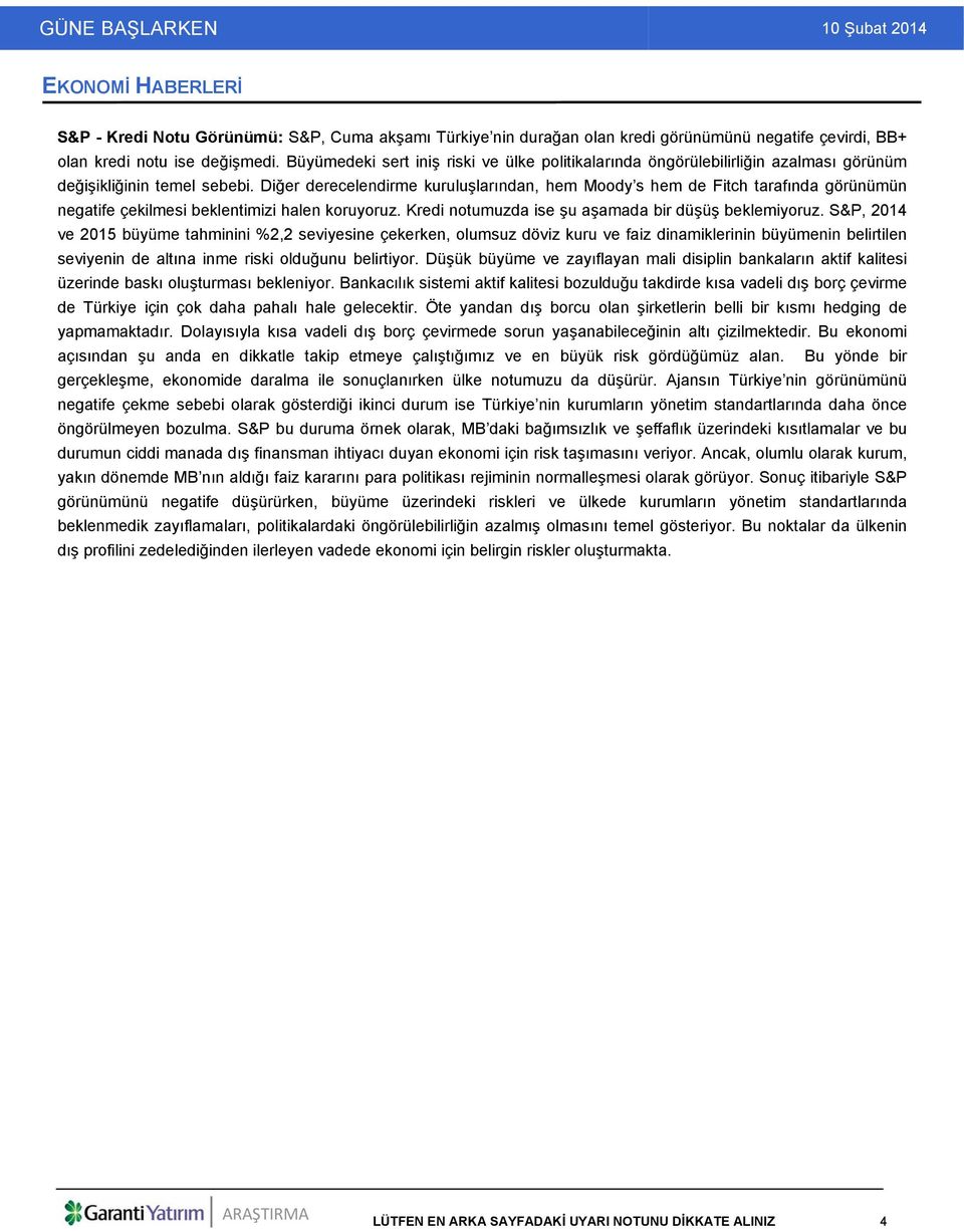 Diğer derecelendirme kuruluşlarından, hem Moody s hem de Fitch tarafında görünümün negatife çekilmesi beklentimizi halen koruyoruz. Kredi notumuzda ise şu aşamada bir düşüş beklemiyoruz.