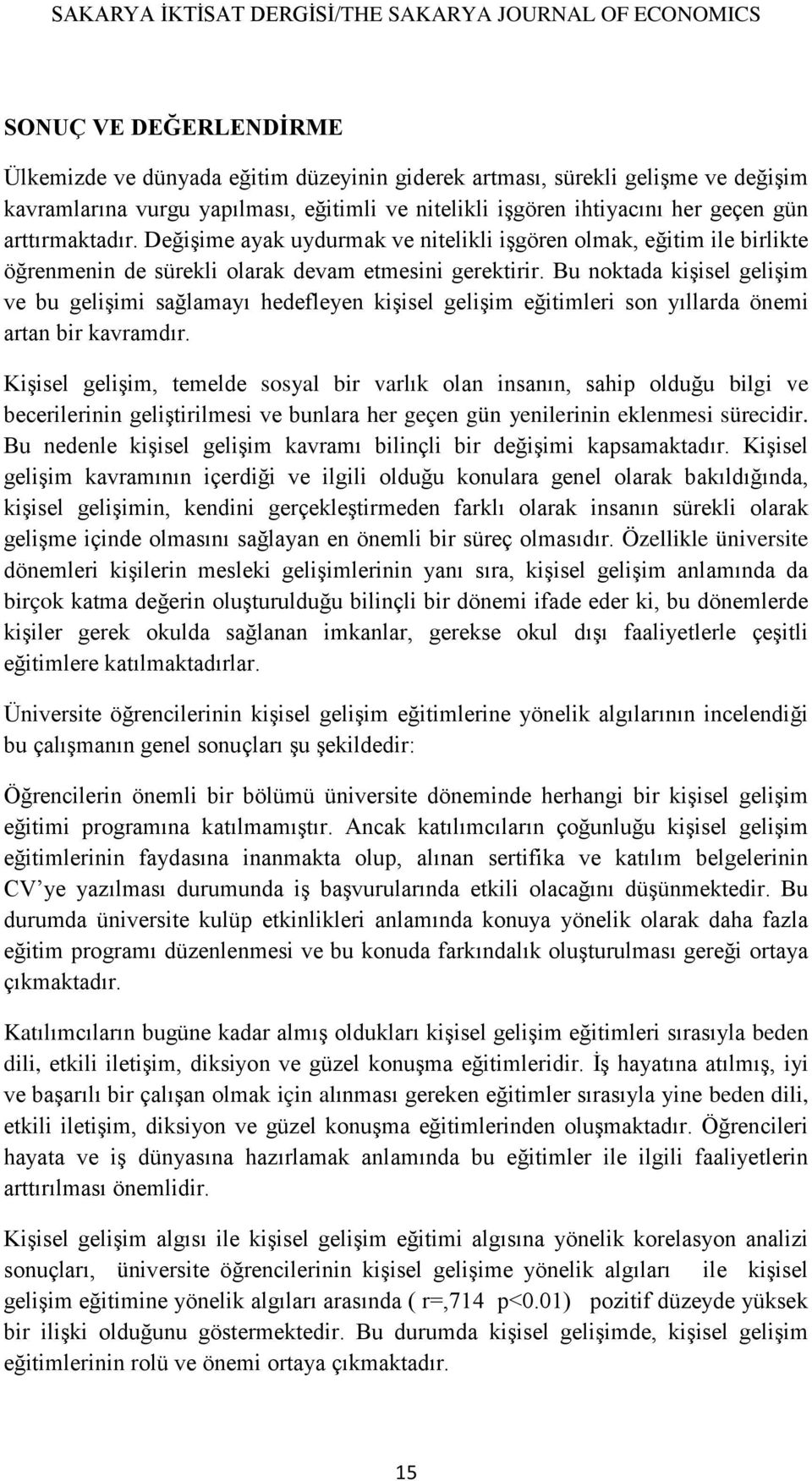 Bu noktada kişisel gelişim ve bu gelişimi sağlamayı hedefleyen kişisel gelişim eğitimleri son yıllarda önemi artan bir kavramdır.