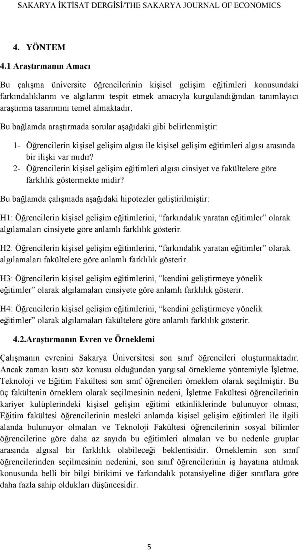 tasarımını temel almaktadır. Bu bağlamda araştırmada sorular aşağıdaki gibi belirlenmiştir: 1- Öğrencilerin kişisel gelişim algısı ile kişisel gelişim eğitimleri algısı arasında bir ilişki var mıdır?