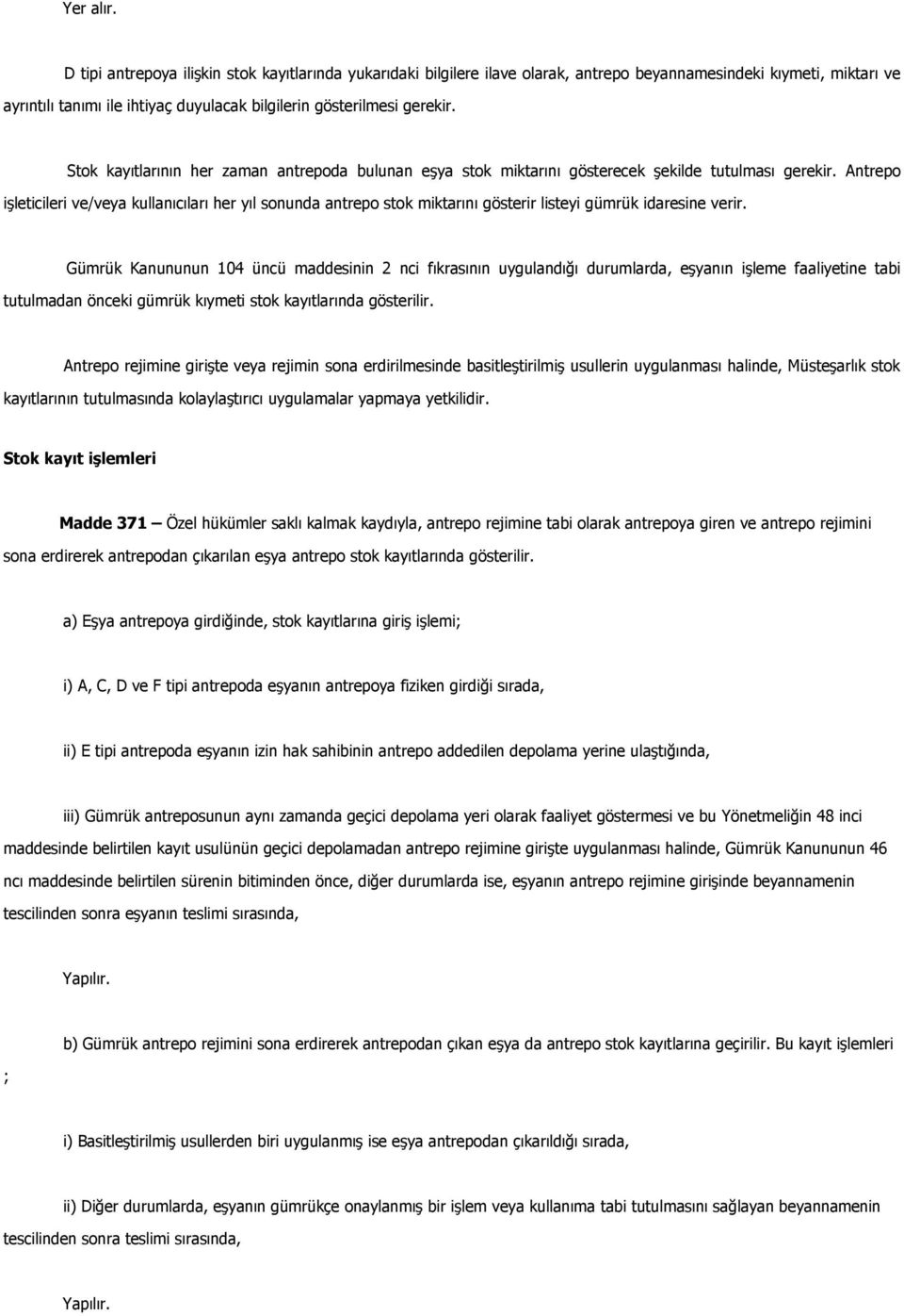 Stok kayıtlarının her zaman antrepoda bulunan eşya stok miktarını gösterecek şekilde tutulması gerekir.