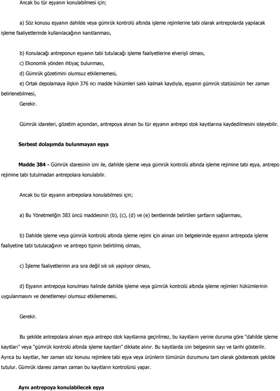 depolamaya ilişkin 376 ncı madde hükümleri saklı kalmak kaydıyla, eşyanın gümrük statüsünün her zaman belirlenebilmesi, Gerekir.