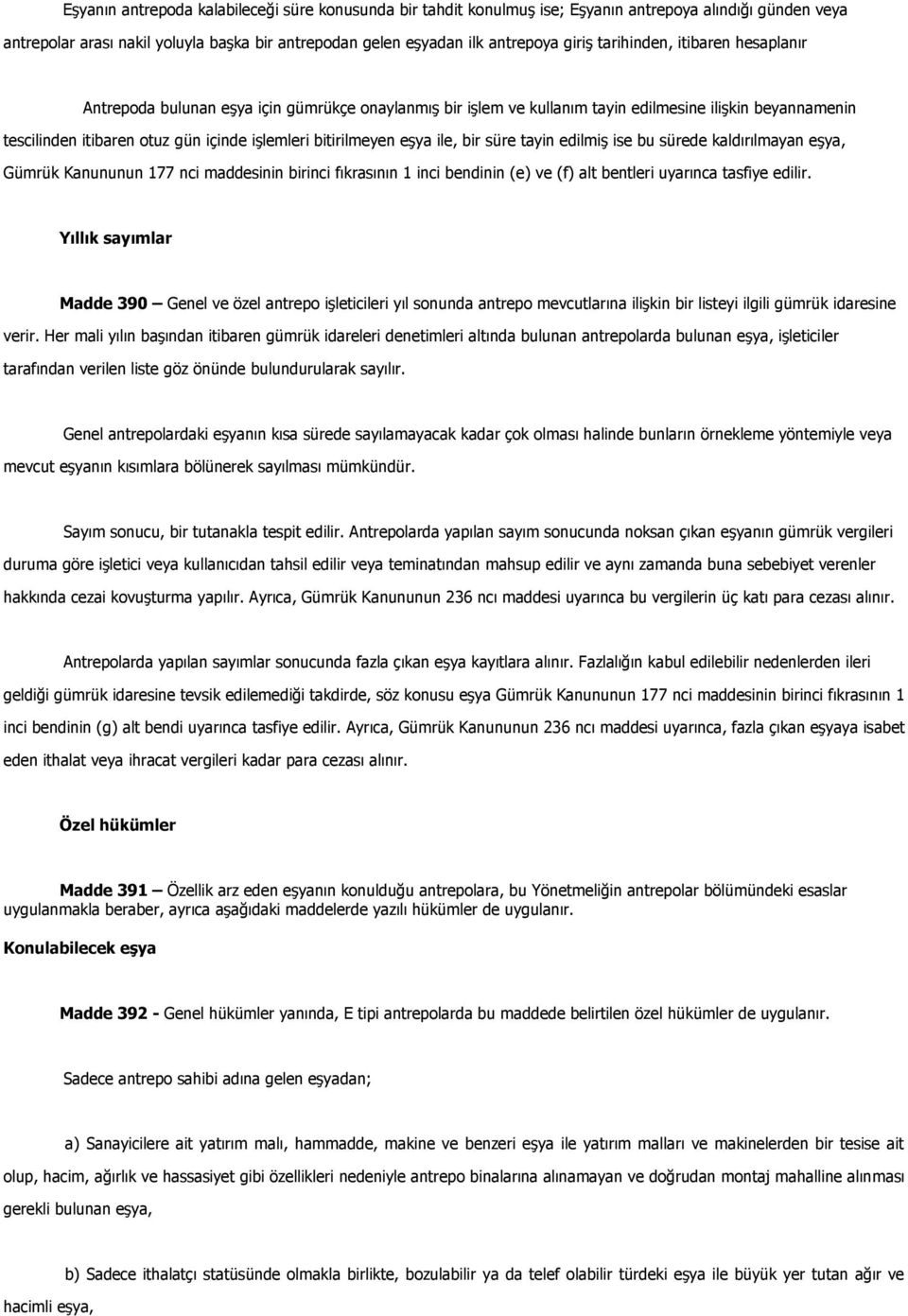 eşya ile, bir süre tayin edilmiş ise bu sürede kaldırılmayan eşya, Gümrük Kanununun 177 nci maddesinin birinci fıkrasının 1 inci bendinin (e) ve (f) alt bentleri uyarınca tasfiye edilir.