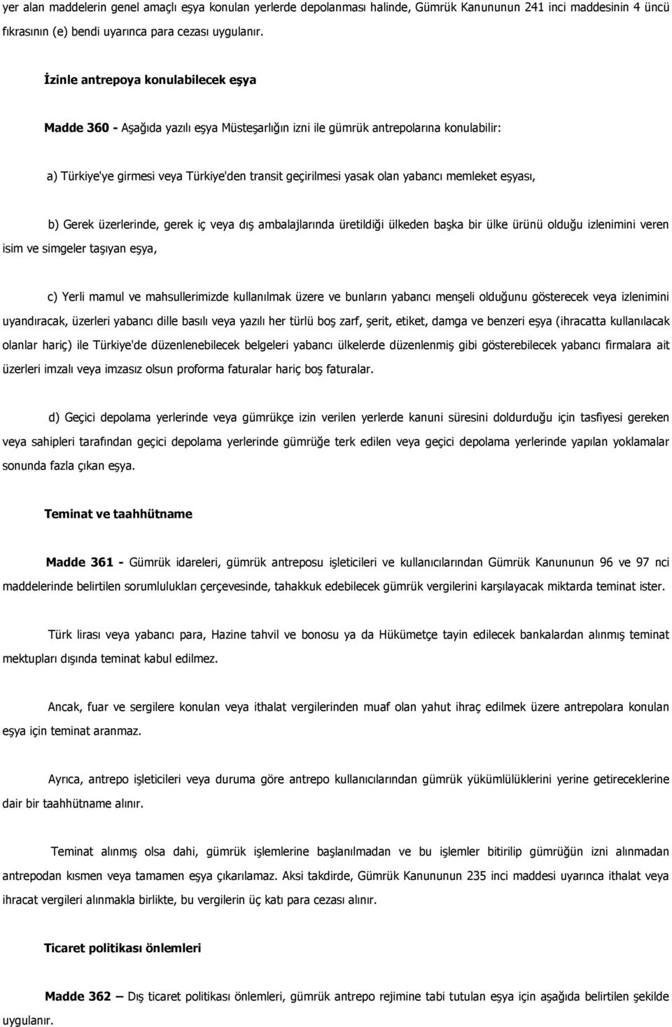 yabancı memleket eşyası, b) Gerek üzerlerinde, gerek iç veya dış ambalajlarında üretildiği ülkeden başka bir ülke ürünü olduğu izlenimini veren isim ve simgeler taşıyan eşya, c) Yerli mamul ve