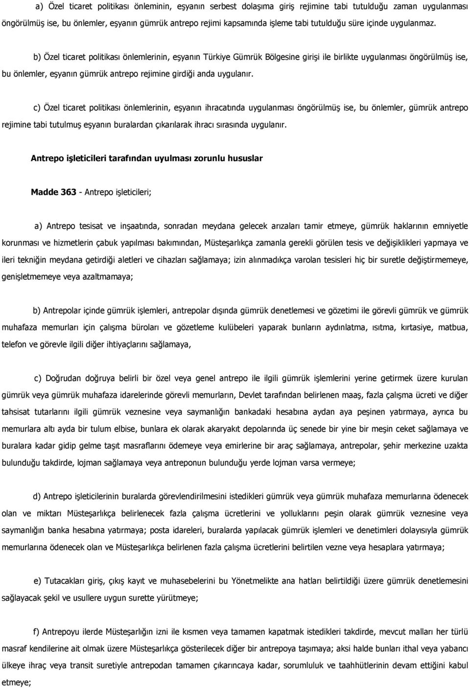 b) Özel ticaret politikası önlemlerinin, eşyanın Türkiye Gümrük Bölgesine girişi ile birlikte uygulanması öngörülmüş ise, bu önlemler, eşyanın gümrük antrepo rejimine girdiği anda uygulanır.