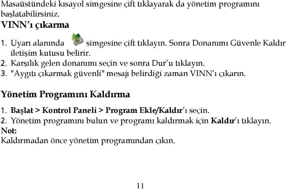 KarĢılık gelen donanımı seçin ve sonra Dur u tıklayın. 3. "Aygıtı çıkarmak güvenli" mesajı belirdiği zaman VINN ı çıkarın.