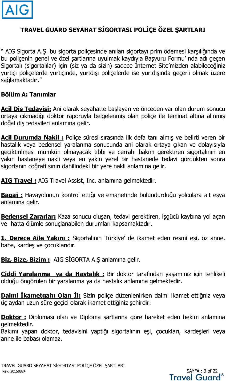 sadece İnternet Site mizden alabileceğiniz yurtiçi poliçelerde yurtiçinde, yurtdışı poliçelerde ise yurtdışında geçerli olmak üzere sağlamaktadır.