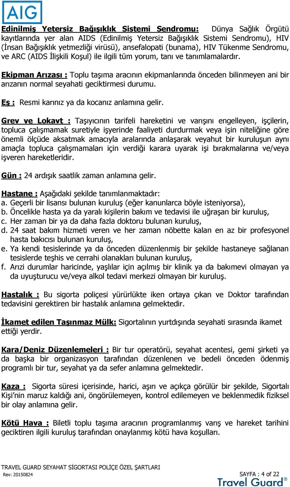 Ekipman Arızası : Toplu taşıma aracının ekipmanlarında önceden bilinmeyen ani bir arızanın normal seyahati geciktirmesi durumu. Eş : Resmi karınız ya da kocanız anlamına gelir.