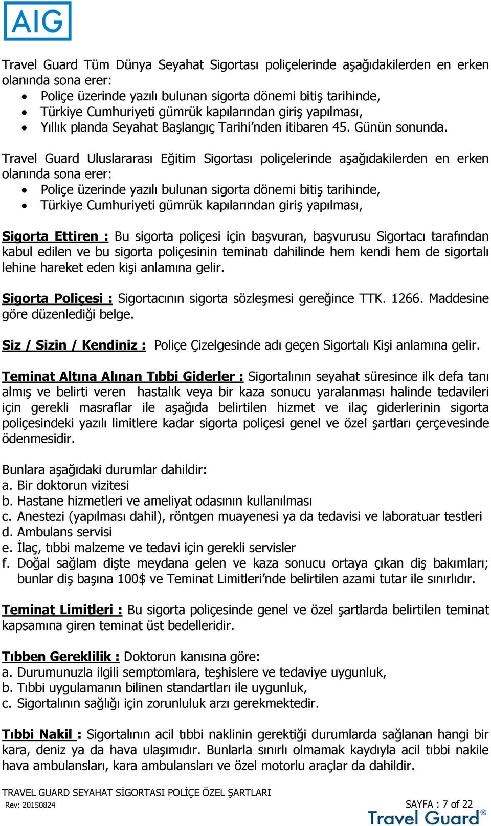 Travel Guard Uluslararası Eğitim Sigortası poliçelerinde aşağıdakilerden en erken olanında sona erer: Poliçe üzerinde yazılı bulunan sigorta dönemi bitiş tarihinde, Türkiye Cumhuriyeti gümrük