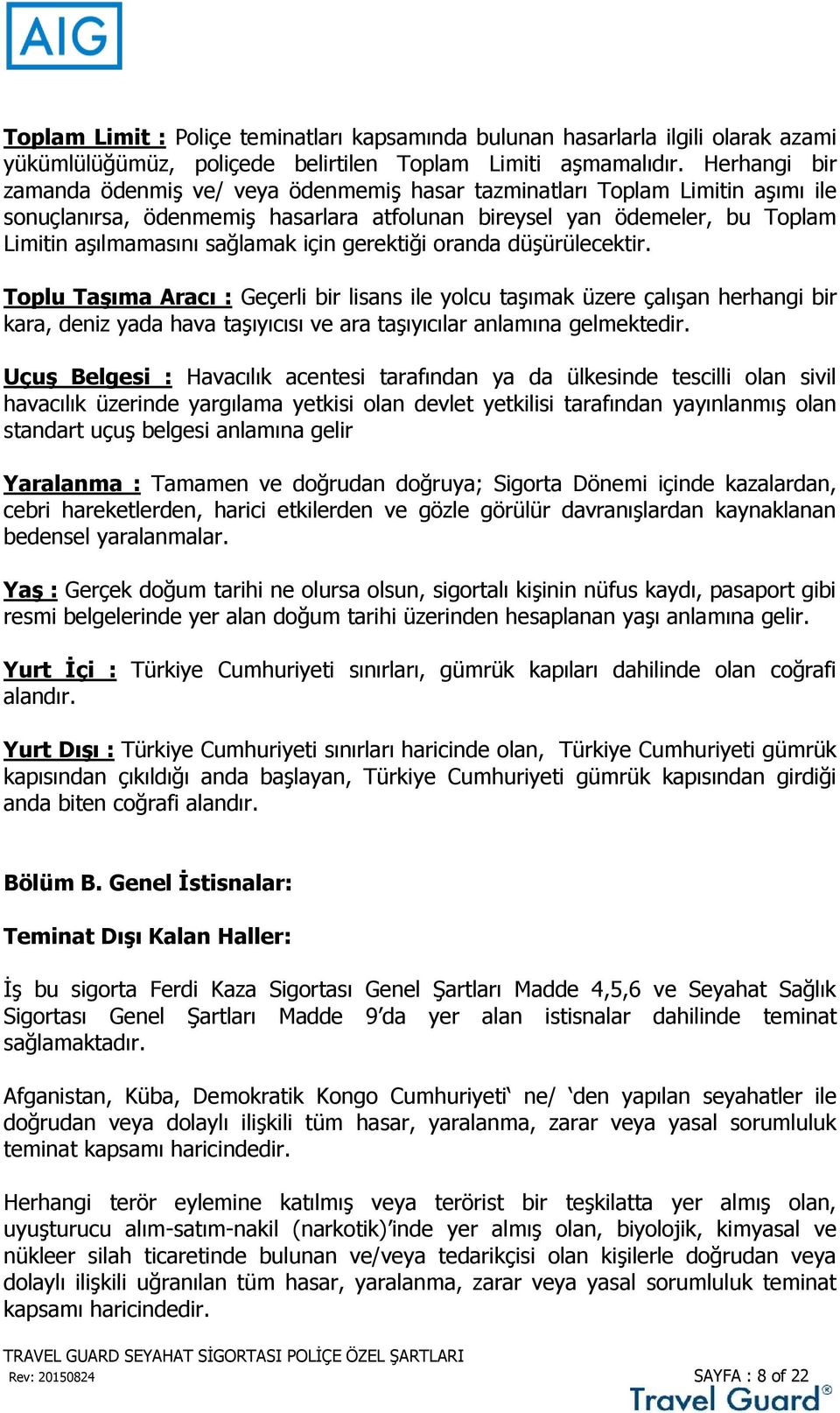 için gerektiği oranda düşürülecektir. Toplu Taşıma Aracı : Geçerli bir lisans ile yolcu taşımak üzere çalışan herhangi bir kara, deniz yada hava taşıyıcısı ve ara taşıyıcılar anlamına gelmektedir.