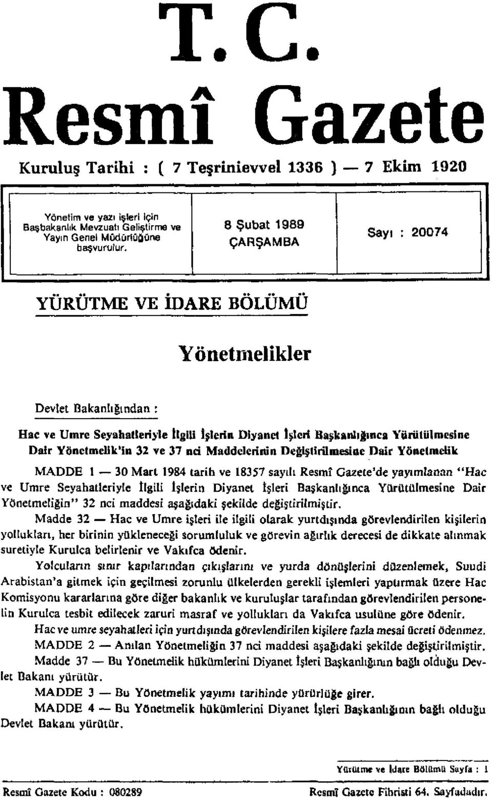 32 ve 37 nd Maddelerinin Değiştirilmesine Dair Yönetmelik MADDE 1 30 Mart 1984 tarih ve 18357 sayılı Resmî Gazete'de yayımlanan "Hac ve Umre Seyahatleriyle İlgili İşlerin Diyanet İşleri Başkanlığınca