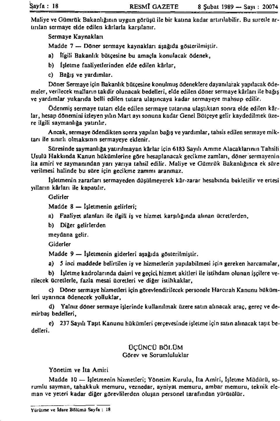 a) İlgili Bakanlık bütçesine bu amaçla konulacak ödenek, b) İşletme faaliyetlerinden elde edilen kârlar, c) Bağış ve yardımlar.