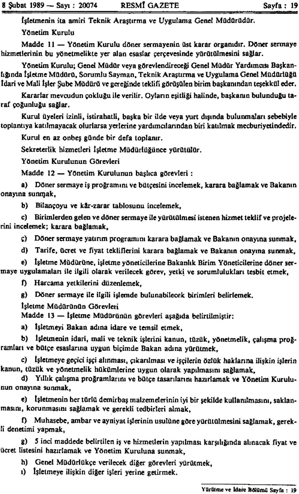 Yönetim Kurulu; Genel Müdür veya görevlendireceği Genel Müdür Yardımcısı Başkanlığında işletme Müdürü, Sorumlu Sayman, Teknik Araştırma ve Uygulama Genel Müdürlüğü idari ve Mali işler Şube Müdürü ve