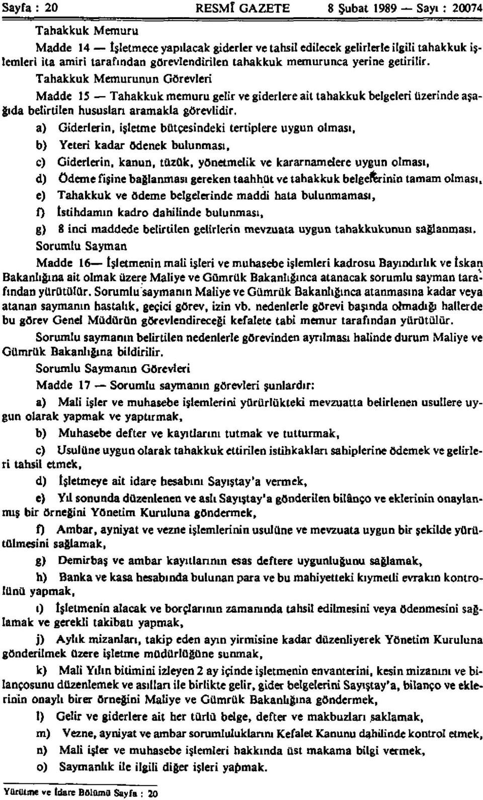 a) Giderlerin, işletme bütçesindeki tertiplere uygun olması, b) Yeteri kadar ödenek bulunması, c) Giderlerin, kanun, tüzük, yönetmelik ve kararnamelere uygun olması, d) ödeme fişine bağlanması