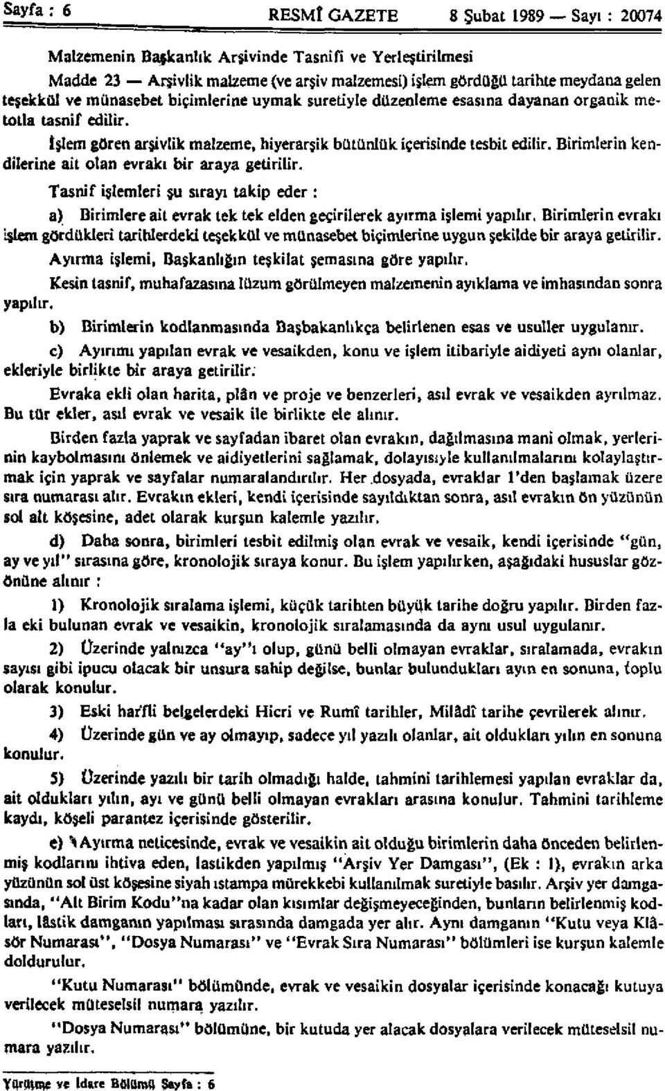 Birimlerin kendilerine ait olan evrakı bir araya getirilir. Tasnif işlemleri şu sırayı takip eder : a) Birimlere ait evrak tek tek elden geçirilerek ayırma işlemi yapılır.