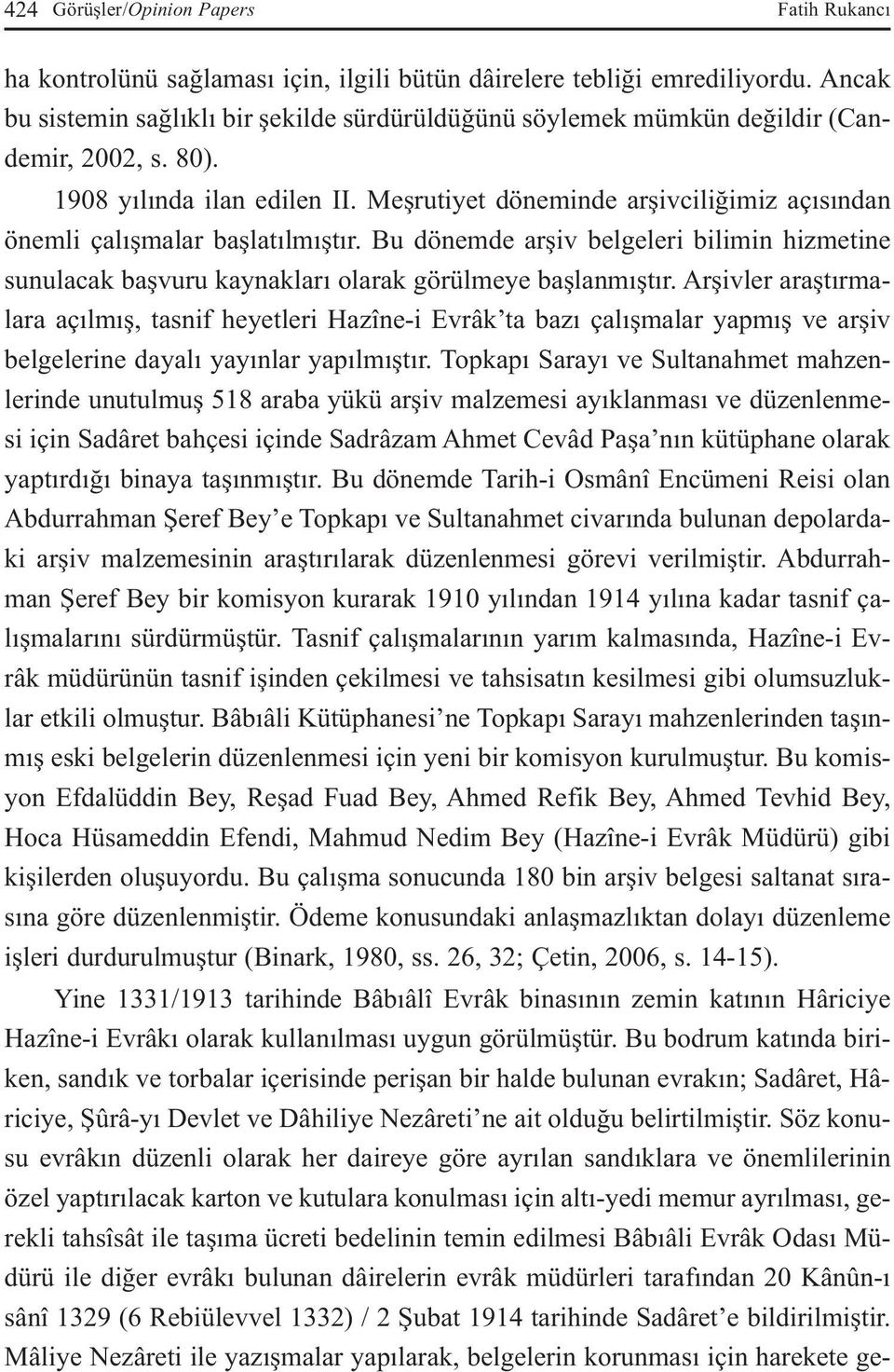 Meşrutiyet döneminde arşivciliğimiz açısından önemli çalışmalar başlatılmıştır. Bu dönemde arşiv belgeleri bilimin hizmetine sunulacak başvuru kaynakları olarak görülmeye başlanmıştır.