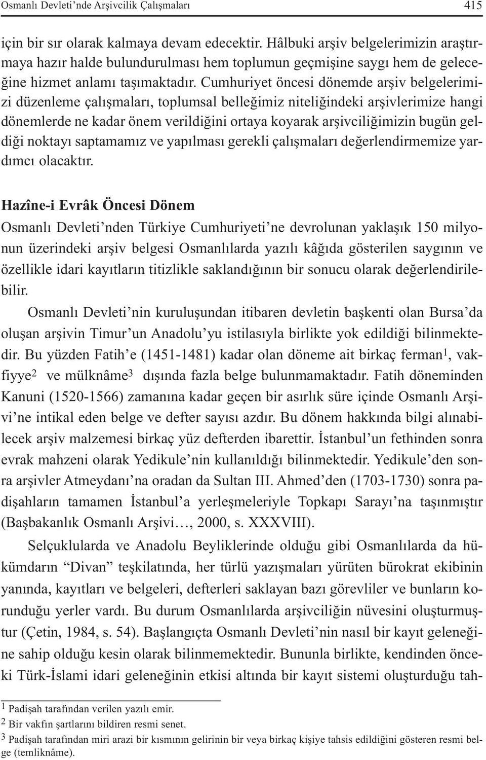 Cumhuriyet öncesi dönemde arşiv belgelerimizi düzenleme çalışmaları, toplumsal belleğimiz niteliğindeki arşivlerimize hangi dönemlerde ne kadar önem verildiğini ortaya koyarak arşivciliğimizin bugün