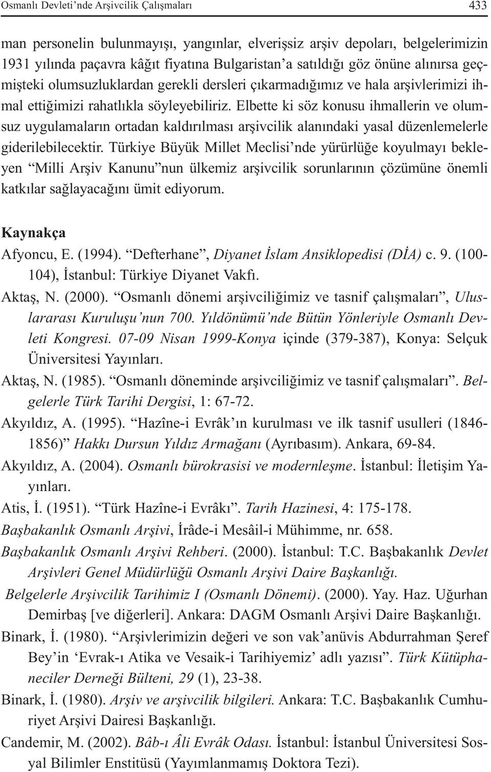 Elbette ki söz konusu ihmallerin ve olumsuz uygulamaların ortadan kaldırılması arşivcilik alanındaki yasal düzenlemelerle giderilebilecektir.