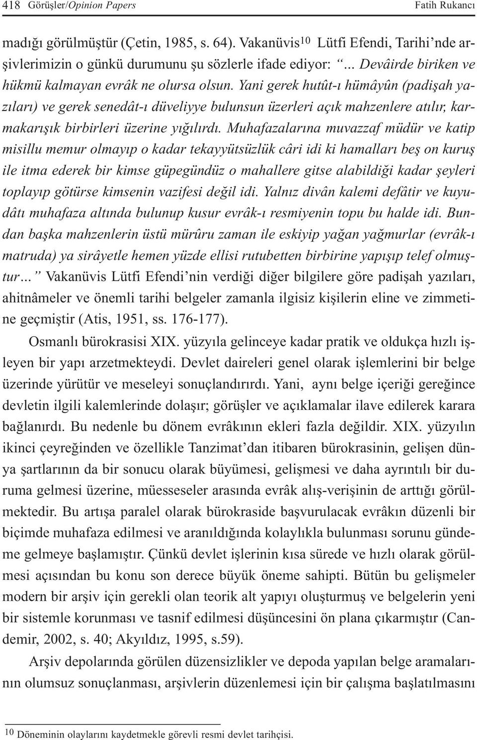 Yani gerek hutût-ı hümâyûn (padişah yazıları) ve gerek senedât-ı düveliyye bulunsun üzerleri açık mahzenlere atılır, karmakarışık birbirleri üzerine yığılırdı.