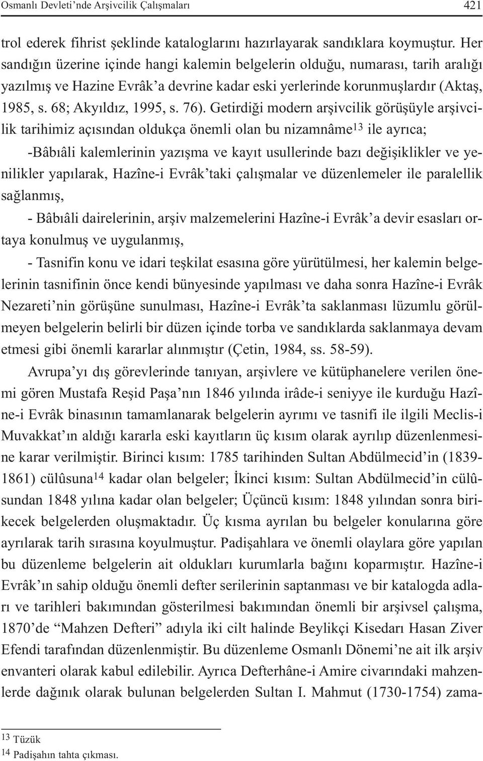 76). Getirdiği modern arşivcilik görüşüyle arşivcilik tarihimiz açısından oldukça önemli olan bu nizamnâme 13 ile ayrıca; -Bâbıâli kalemlerinin yazışma ve kayıt usullerinde bazı değişiklikler ve