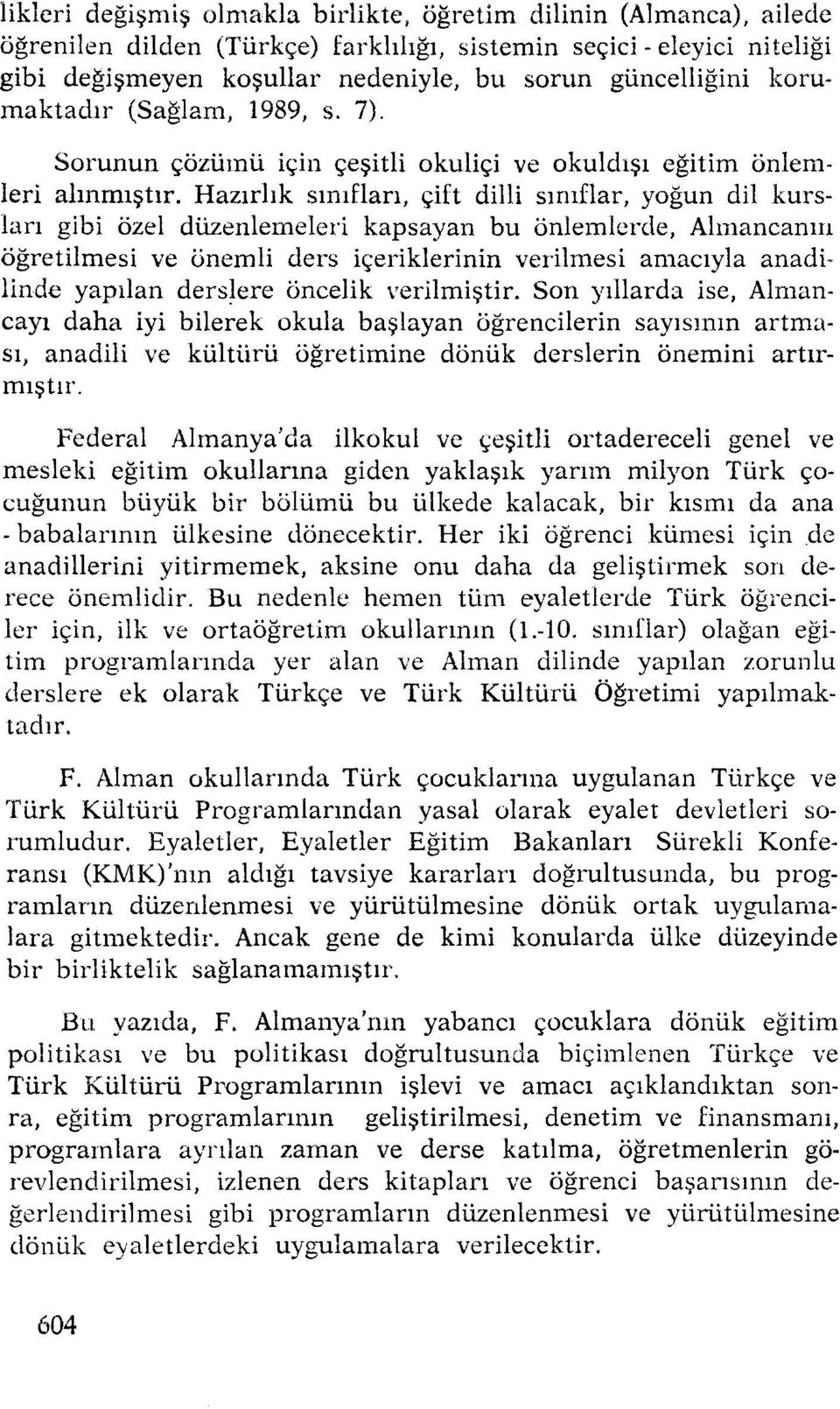 Hazırlık sınıfları, çift dilli sınıflar, yoğun dil kursları gibi özel düzenlemeleri kapsayan bu önlemlerde, Almancanın öğretilmesi ve önemli ders içeriklerinin verilmesi amacıyla arıadilinde yapılan