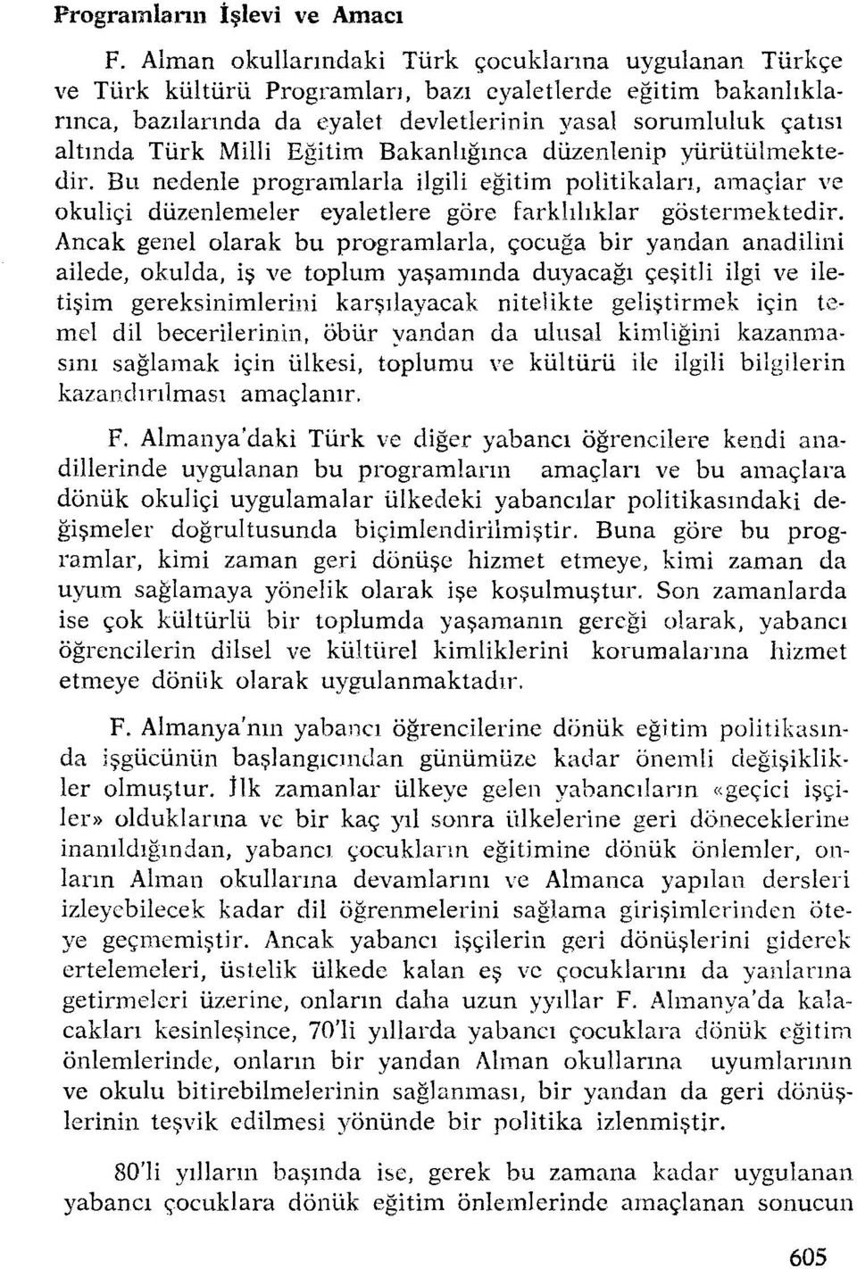 Milli Eğitim Bakanlığınca düzenlenip yürütülmektedir. Bu nedenle programlarla ilgili eğitim politikaları, amaçlar ve okuliçi düzenlemeler eyaletlere göre farklılıklar göstermektedir.