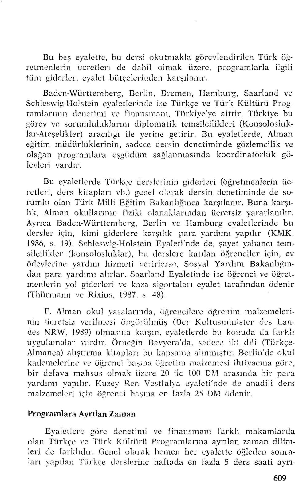 Türkiye bu görev ve sorumluluklarını diplomatik temsilcilikleri (Konsolosluklar-Ateşelikler) aracıhğı ile yerine getirir.