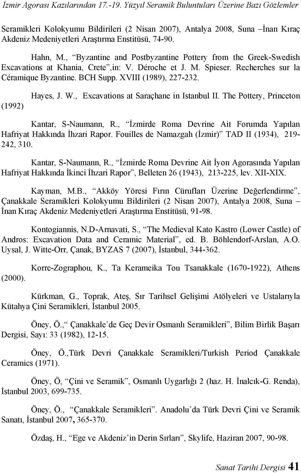 , Byzantine and Postbyzantine Pottery from the Greek-Swedish Excavations at Khania, Crete,in: V. Déroche et J. M. Spieser. Recherches sur la Céramique Byzantine. BCH Supp. XVIII (1989), 227-232.