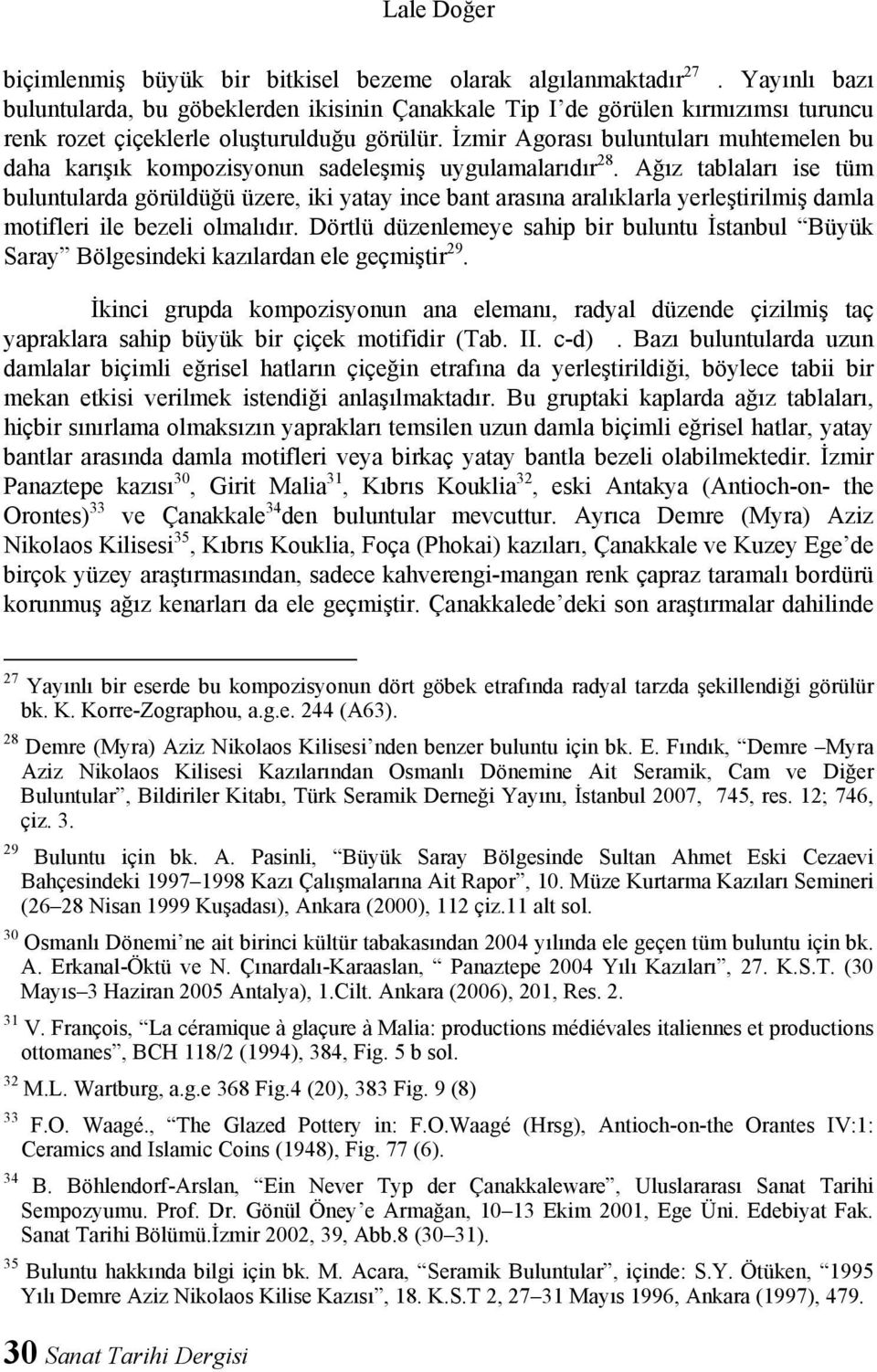 İzmir Agorası buluntuları muhtemelen bu daha karışık kompozisyonun sadeleşmiş uygulamalarıdır 28.