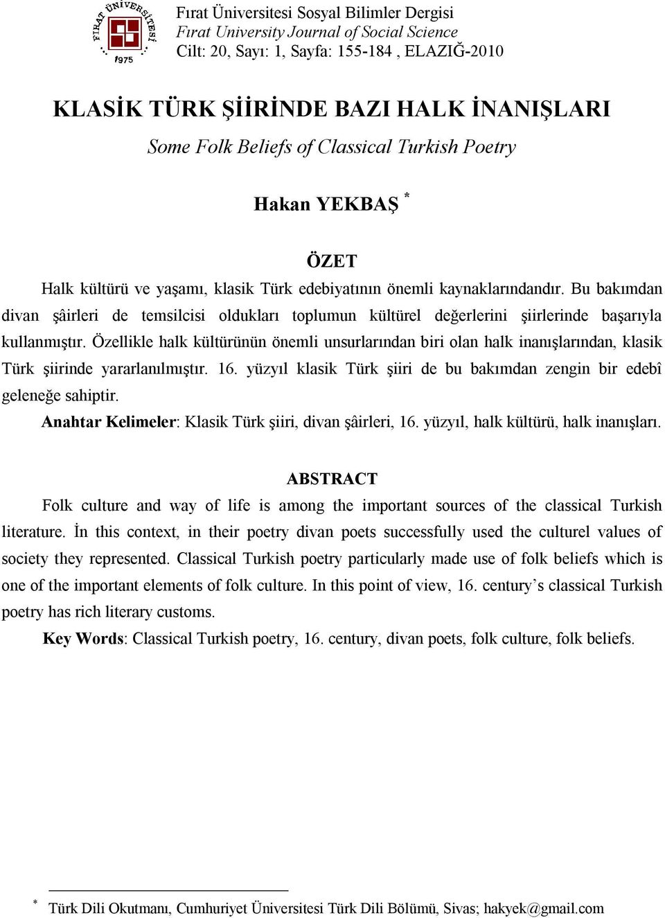 Bu bakımdan divan şâirleri de temsilcisi oldukları toplumun kültürel değerlerini şiirlerinde başarıyla kullanmıştır.