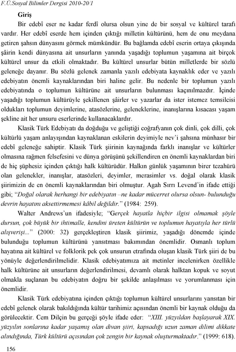 Bu bağlamda edebî eserin ortaya çıkışında şâirin kendi dünyasına ait unsurların yanında yaşadığı toplumun yaşamına ait birçok kültürel unsur da etkili olmaktadır.